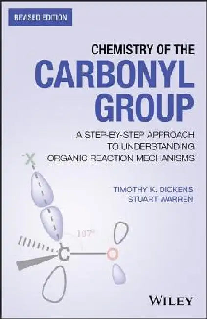 Chemistry of the Carbonyl Group: A Step-By-Step Approach to Understanding Organic Reaction Mechanisms by Timothy K. Dickens