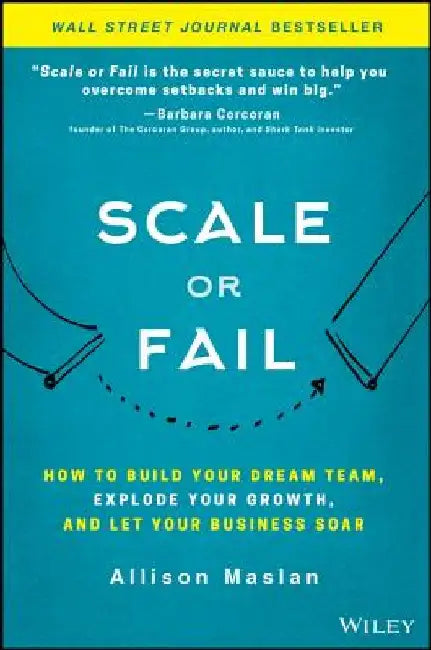 Scale or Fail: How to Take the Leap from Entrepreneur to Enterprise Without a Safety Net by Allison Maslan
