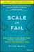 Scale or Fail: How to Take the Leap from Entrepreneur to Enterprise Without a Safety Net by Allison Maslan