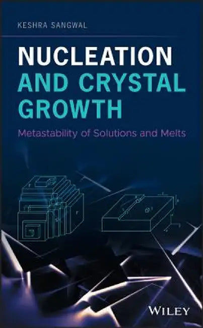 Nucleation and Crystal Growth: Metastability of Solutions and Melts by Sangwal