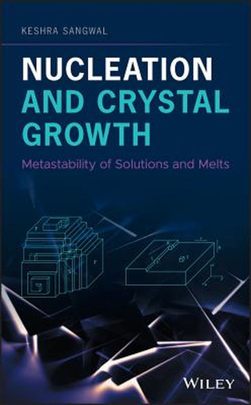 Nucleation and Crystal Growth: Metastability of Solutions and Melts by Sangwal
