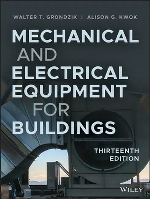 Mechanical and Electrical Equipment for Buildings by Walter T. Grondzik