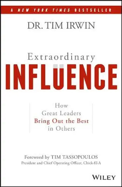 Extraordinary Influence: How Great Leaders Bring Out the Best in Others by Tim Irwin