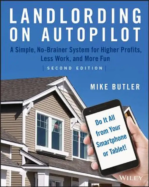 Landlording on Autopilot: Landlording on Autopilot: A Simple, No-Brainer System for Higher Profits, Less Work and More Fun (Do It All from Your by Mike Butler