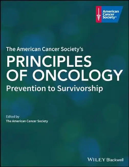 The American Cancer Society's Principles of Oncology: Prevention to Survivorship by The American Cancer Society