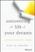 Uncovering the Life of Your Dreams by Bruce D. Schneider