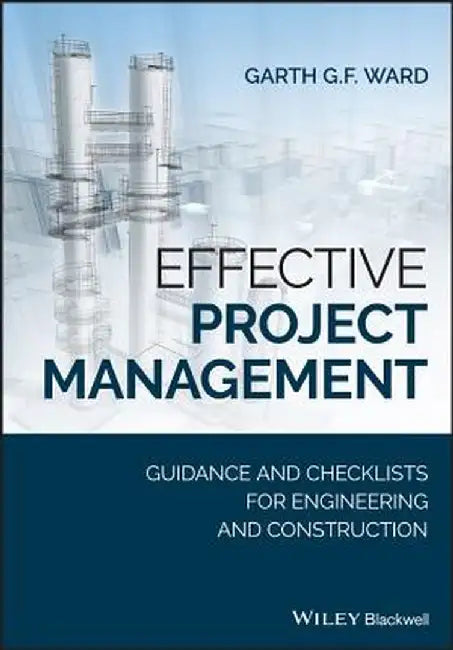 Effective Project Management: Guidance and Checklists for Engineering and Construction by Garth G. F. Ward