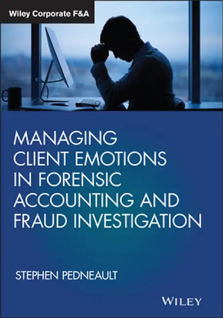 Managing Client Emotions in Forensic Accounting and Fraud Investigation by Stephen Pedneault