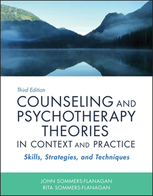 Counseling and Psychotherapy Theories in Context and Practice: Skills, Strategies, and Techniques by John Sommers-Flanagan
