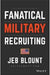 Fanatical Military Recruiting: The Five Traits Of Ultra-High Performing Military Recruiters by Blount