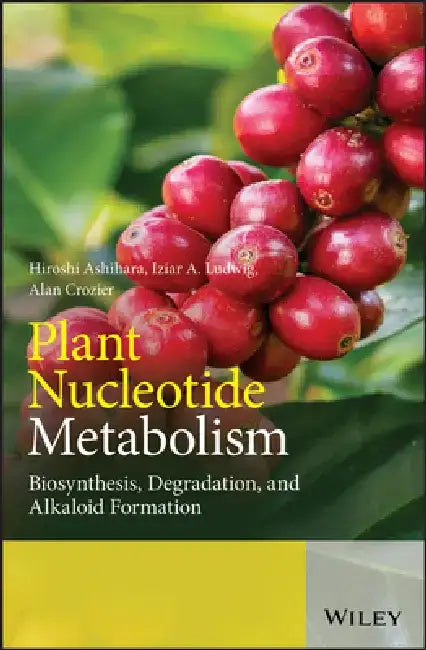 Plant Nucleotide Metabolism: Biosynthesis, Degradation and Alkaloid Formation by Hiroshi Ashihara
