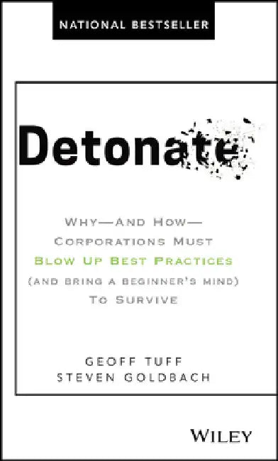Detonate: Why - And How - Corporations Must Blow Up Best Practices (and Bring a Beginner's Mind) to Survive by Geoffrey Tuff