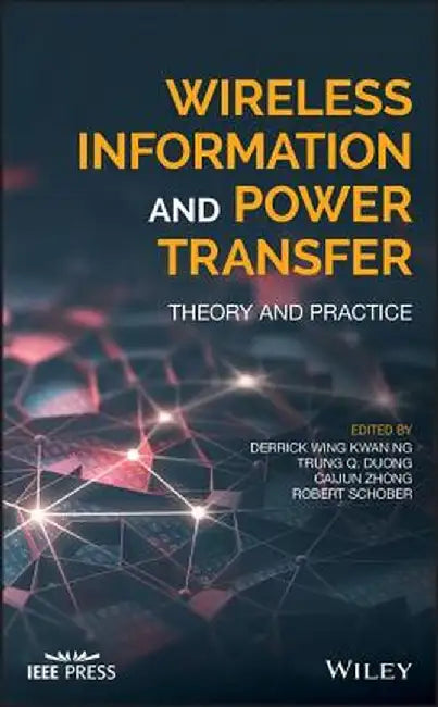 Wireless Information and Power Transfer: Theory and Practice by Derrick Wing Kwan Ng