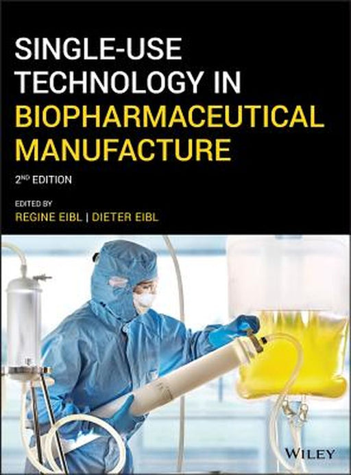 Single-Use Technology in Biopharmaceutical Manufacture by Regine Eibl