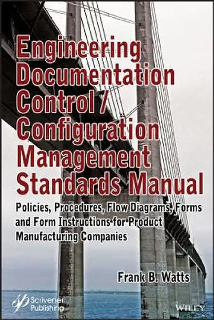Engineering Documentation Control/Configuration Management Standards Manual: Policies, Procedures, Flow Diagrams, Forms and Form Instructions for Prof by Frank B. Watts