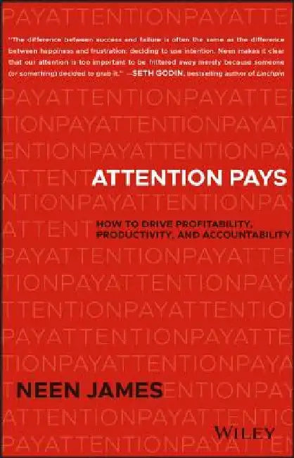 Attention Pays: How to Drive Profitability, Productivity, and Accountability to Achieve Maximum Results by Neen James