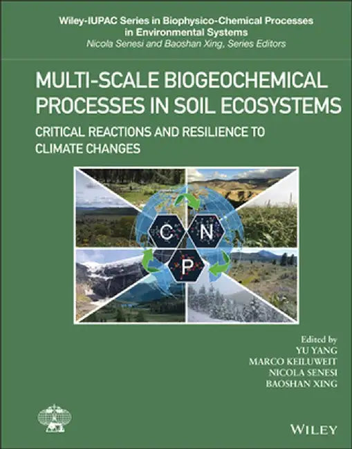 Multi-Scale Biogeochemical Processes in Soil Ecosystems: Critical Reactions and Resilience to Climate Changes by Yu Yang