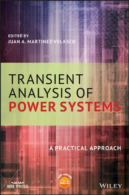 Transient Analysis of Power Systems: A Practical Approach by Juan A. Martinez-Velasco