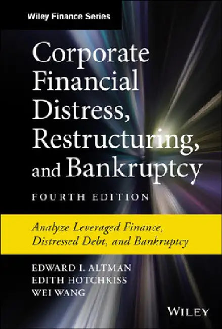 Corporate Financial Distress, Restructuring, and Bankruptcy: Predict and Avoid Bankruptcy, Analyze and Invest in Distressed Debt by Edward I. Altman
