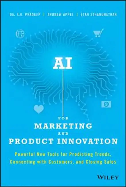 AI for Marketing and Product Innovation: Powerful New Tools for Predicting Trends, Connecting with Customers, and Closing Sales by A. K. Pradeep