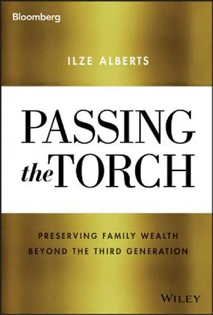 Passing the Torch: Preserving Family Wealth Beyond the Third Generation by Ilze Alberts