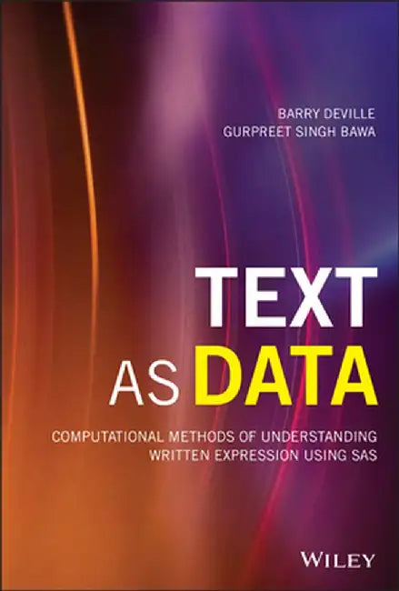 Text as Data: Computational Methods of Understanding Written Expression Using SAS by Barry Deville