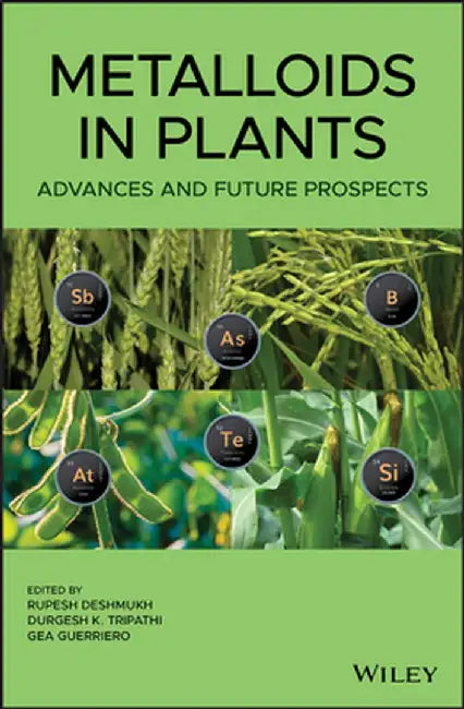 Metalloids in Plants: Advances and Future Prospects by Rupesh Deshmukh