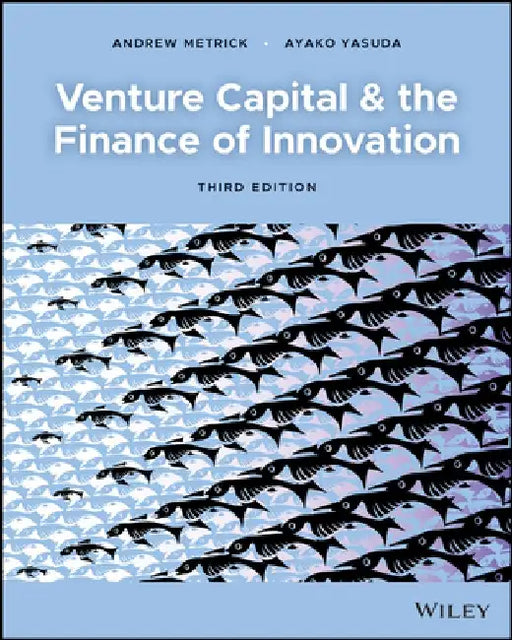 Venture Capital and the Finance of Innovation by Andrew Metrick