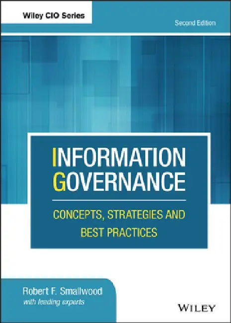 Information Governance: Concepts, Strategies and Best Practices by Robert F. Smallwood