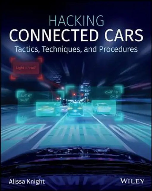 Hacking Connected Cars: Tactics, Techniques, and Procedures by Alissa Knight