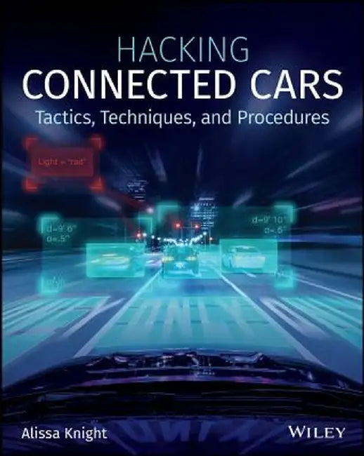 Hacking Connected Cars: Tactics, Techniques, and Procedures by Alissa Knight