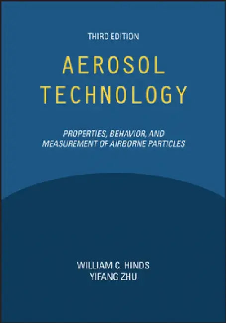 Aerosol Technology: Properties, Behavior, and Measurement of Airborne Particles, Third Edition by William C. Hinds
