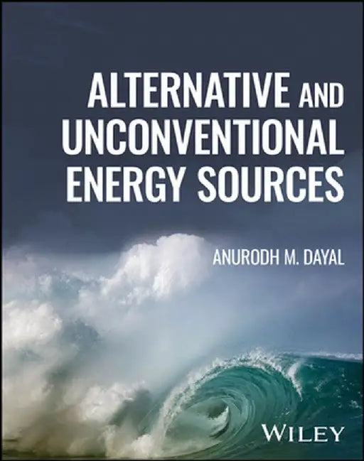 Alternative and Unconventional Energy Sources by Anurodh M. Dayal