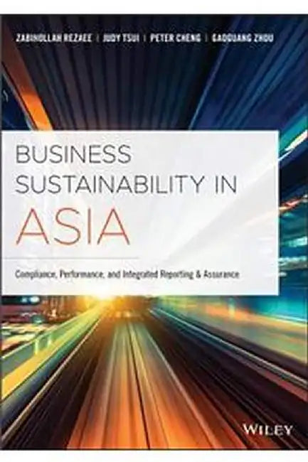 BUSINESS SUSTAINABILITY IN ASIA: COMPLIANCE PERFORMANCE AND INTEGRATED REPORTING AND ASSURANCE by REZAEE