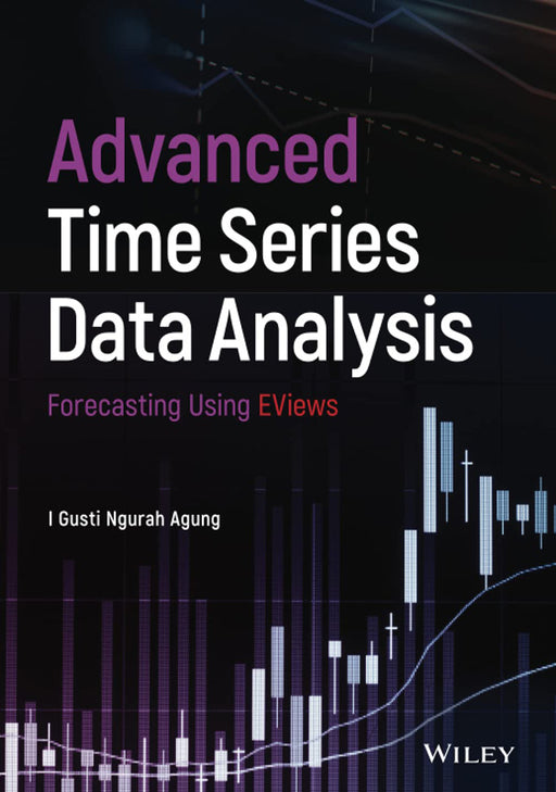 Advanced Time Series Data Analysis: Forecasting Using Eviews by Agung