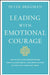Leading with Emotional Courage: How to Have Hard Conversations, Create Accountability, and Inspire Action on Your Most Important Work by Peter Bregman
