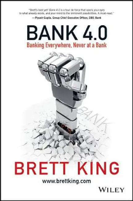 Bank 4.0: Embedded, Ubiquitous, Extinct by Brett King