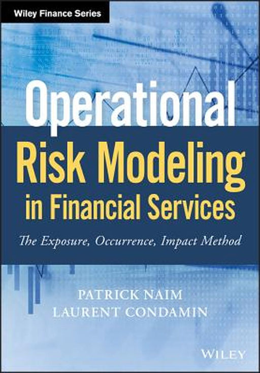 Operational Risk Modeling In Financial Services: The Exposure Occurrence Impact Method by Naim