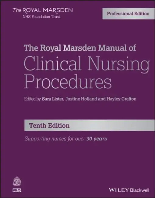 The Royal Marsden Manual of Clinical Nursing Procedures, Professional Edition, 10th Edition by Editor: Sara Lister, Editor: Justine Hofland, Editor: Hayley Grafton (The Royal Marsden Hospital NHS Foundation Trust, UK)
