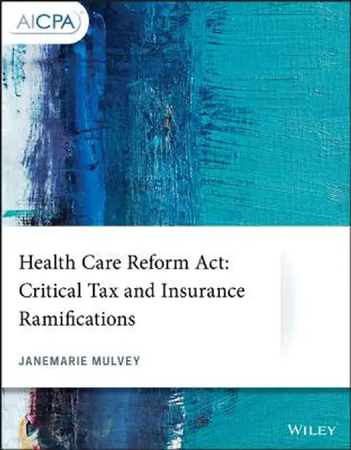 Health Care Reform ACT: Critical Tax and Insurance Ramifications by Janemarie Mulvey