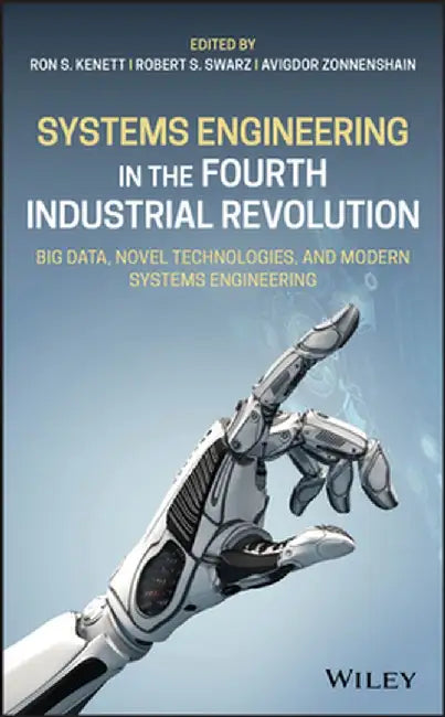 Systems Engineering in the Fourth Industrial Revolution: Big Data, Novel Technologies, and Modern Systems Engineering by Ron S. Kenett