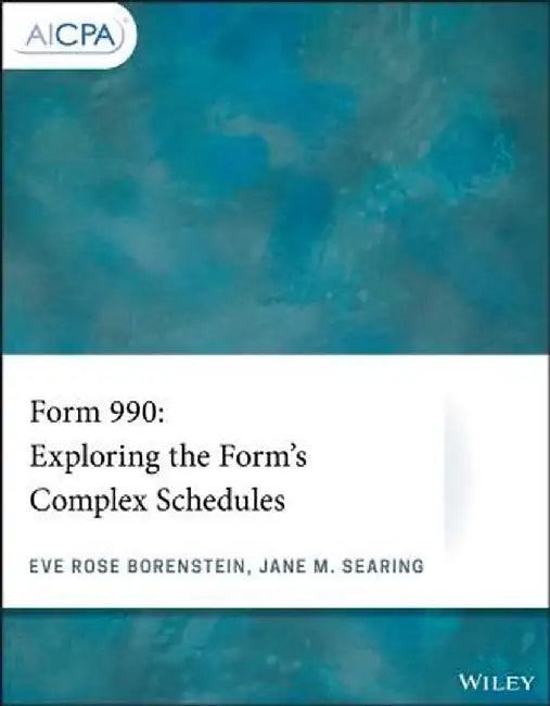 Form 990: Exploring the Form's Complex Schedules by Eve Rose Borenstein