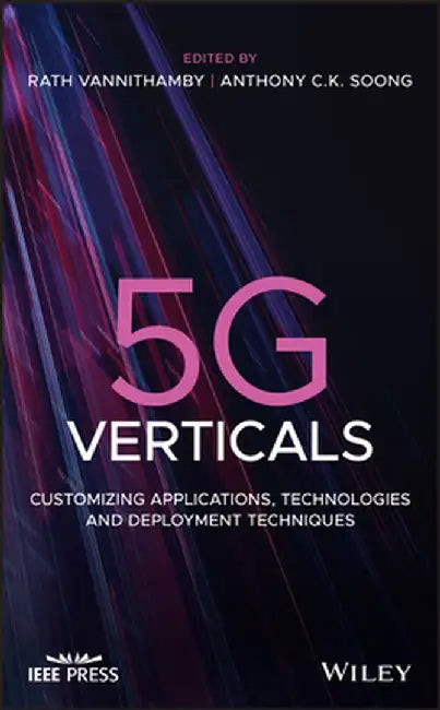 5g Verticals: Applications, Technologies and Deployment Techniques in Customizing 5g for Specific Industries by Rath Vannithamby