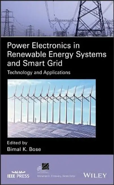 Power Electronics in Renewable Energy Systems and Smart Grid by Bimal K. Bose