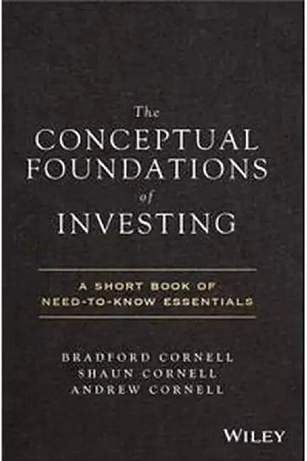 The Conceptual Foundations Of Investing: A Short Book Of Need-To-Know Essentials by Cornell