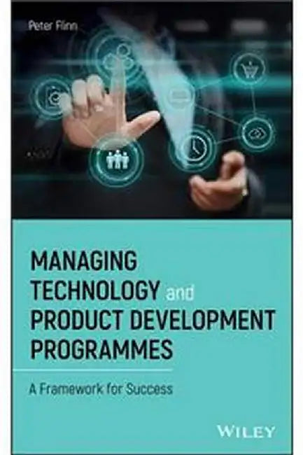 Managing Technology And Product Development Programmes: A Framework For Success by Flinn