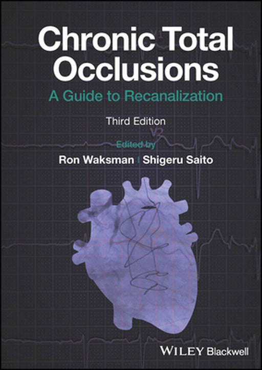 Chronic Total Occlusions: A Guide To Recanalization by Waksman, Ron