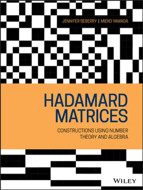 Hadamard Matrices: Constructions Using Number Theory and Linear Algebra by Jennifer Seberry