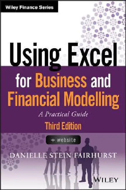 Using Excel for Business and Financial Modelling: A Practical Guide by Danielle Stein Fairhurst