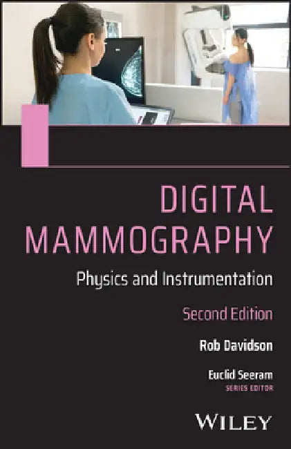 Digital Mammography: Physics and Instrumentation by Rob (University of Canberra, Australia) Davidson